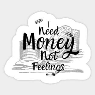 I need money not feelings Sticker